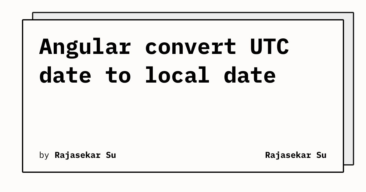 Angular convert UTC date to local date | Rajasekar Su